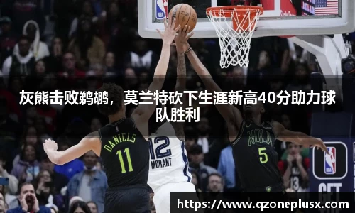 灰熊击败鹈鹕，莫兰特砍下生涯新高40分助力球队胜利