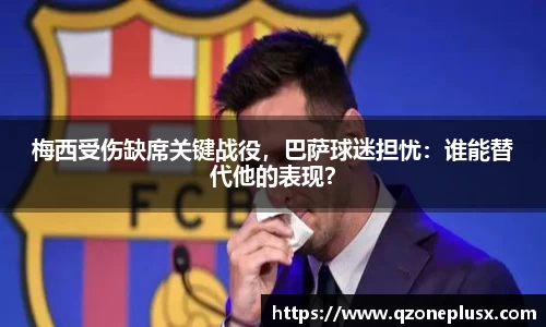梅西受伤缺席关键战役，巴萨球迷担忧：谁能替代他的表现？