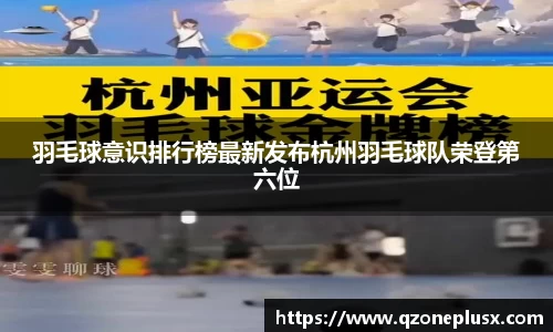 羽毛球意识排行榜最新发布杭州羽毛球队荣登第六位
