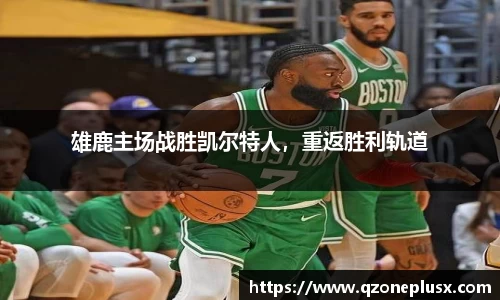 雄鹿主场战胜凯尔特人，重返胜利轨道