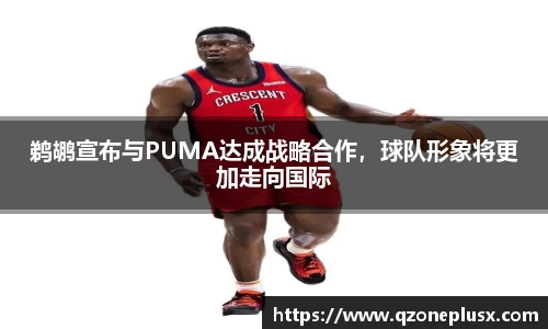 鹈鹕宣布与PUMA达成战略合作，球队形象将更加走向国际