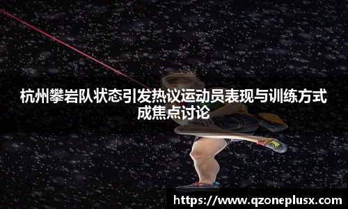 杭州攀岩队状态引发热议运动员表现与训练方式成焦点讨论