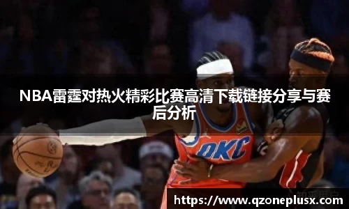 NBA雷霆对热火精彩比赛高清下载链接分享与赛后分析