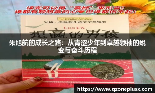 朱旭航的成长之路：从青涩少年到卓越领袖的蜕变与奋斗历程