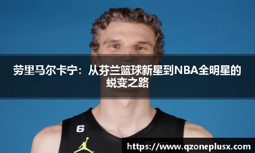 劳里马尔卡宁：从芬兰篮球新星到NBA全明星的蜕变之路