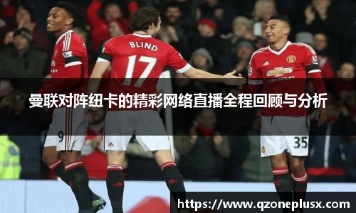 曼联对阵纽卡的精彩网络直播全程回顾与分析