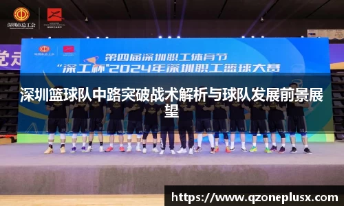 深圳篮球队中路突破战术解析与球队发展前景展望